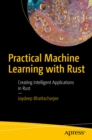 Image for Practical Machine Learning With Rust: Creating Intelligent Applications in Rust