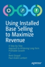 Image for Using Installed Base Selling to Maximize Revenue : A Step-by-Step Approach to Achieving Long-Term Profitable Growth