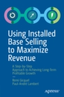 Image for Using Installed Base Selling to Maximize Revenue: A Step-by-step Approach to Achieving Long-term Profitable Growth