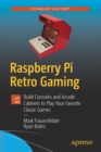 Image for Raspberry Pi Retro Gaming : Build Consoles and Arcade Cabinets to Play Your Favorite Classic Games