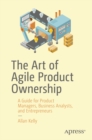 Image for Art of Agile Product Ownership: A Guide for Product Managers, Business Analysts, and Entrepreneurs