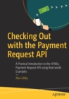 Image for Checking Out with the Payment Request API : A Practical Introduction to the HTML5 Payment Request API using Real-world Examples