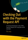 Image for Checking Out With the Payment Request Api: A Practical Introduction to the Html5 Payment Request Api Using Real-world Examples