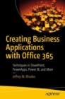 Image for Creating business applications with Office 365: techniques in SharePoint, PowerApps, Power BI, and more