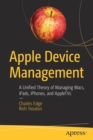 Image for Apple Device Management : A Unified Theory of Managing Macs, iPads, iPhones, and AppleTVs