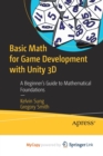 Image for Basic Math for Game Development with Unity 3D : A Beginner&#39;s Guide to Mathematical Foundations