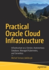 Image for Practical Oracle Cloud Infrastructure : Infrastructure as a Service, Autonomous Database, Managed Kubernetes, and Serverless
