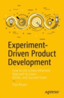 Image for Experiment-Driven Product Development: How to Use a Data-Informed Approach to Learn, Iterate, and Succeed Faster