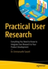 Image for Practical user research  : everything you need to know to integrate user research to your product development