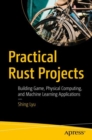 Image for Practical Rust Projects: Building Game, Physical Computing, and Machine Learning Applications