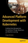 Image for Advanced Platform Development With Kubernetes: Enabling Data Management, the Internet of Things, Blockchain, and Machine Learning