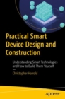 Image for Practical Smart Device Design and Construction : Understanding Smart Technologies and How to Build Them Yourself