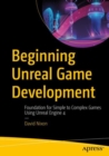 Image for Beginning Unreal game development  : foundation for simple to complex games using Unreal Engine 4