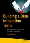 Image for Building a Data Integration Team: Skills, Requirements, and Solutions for Designing Integrations