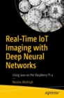 Image for Real-Time IoT Imaging with Deep Neural Networks : Using Java on the Raspberry Pi 4