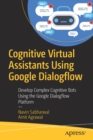 Image for Cognitive Virtual Assistants Using Google Dialogflow : Develop Complex Cognitive Bots Using the Google Dialogflow Platform
