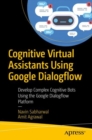 Image for Cognitive Virtual Assistants Using Google Dialogflow: Develop Complex Cognitive Bots Using the Google Dialogflow Platform
