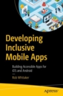Image for Developing Inclusive Mobile Apps : Building Accessible Apps for iOS and Android