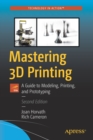 Image for Mastering 3D Printing : A Guide to Modeling, Printing, and Prototyping