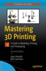 Image for Mastering 3D Printing: A Guide to Modeling, Printing, and Prototyping