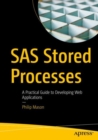 Image for SAS Stored Processes: A Practical Guide to Developing Web Applications