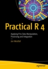 Image for Practical R 4 : Applying R to Data Manipulation, Processing and Integration