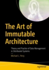 Image for The Art of Immutable Architecture: Theory and Practice of Data Management in Distributed Systems