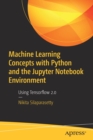 Image for Machine Learning Concepts with Python and the Jupyter Notebook Environment : Using Tensorflow 2.0