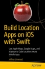 Image for Build location apps on iOS with Swift  : use Apple Maps, Google Maps, and Mapbox to code location aware mobile apps