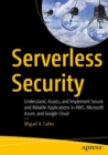 Image for Serverless Security : Understand, Assess, and Implement Secure and Reliable Applications in AWS, Microsoft Azure, and Google Cloud