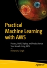 Image for Practical Machine Learning With AWS: Process, Build, Deploy, and Productionize Your Models Using AWS