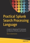 Image for Practical Splunk Search Processing Language : A Guide for Mastering SPL Commands for Maximum Efficiency and Outcome