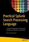 Image for Practical Splunk Search Processing Language: A Guide for Mastering SPL Commands for Maximum Efficiency and Outcome