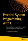 Image for Practical System Programming with C : Pragmatic Example Applications in Linux and Unix-Based Operating Systems