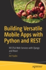Image for Building Versatile Mobile Apps with Python and REST : RESTful Web Services with Django and React