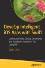 Image for Develop Intelligent iOS Apps with Swift : Understand Texts, Classify Sentiments, and Autodetect Answers in Text Using NLP
