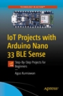 Image for IoT Projects with Arduino Nano 33 BLE Sense : Step-By-Step Projects for Beginners