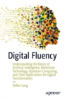 Image for Digital Fluency: Understanding the Basics of Artificial Intelligence, Blockchain Technology, Quantum Computing, and Their Applications for Digital Transformation