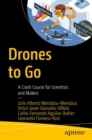Image for Drones to Go : A Crash Course for Scientists and Makers