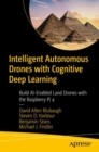 Image for Intelligent autonomous drones with cognitive deep learning  : build AI-enabled land drones with the Raspberry Pi 4