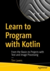 Image for Learn to Program With Kotlin: From the Basics to Projects With Text and Image Processing