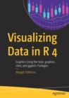 Image for Visualizing data in R 4  : graphics using the base, graphics, stats, and ggplot2 packages