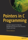 Image for Pointers in C Programming : A Modern Approach to Memory Management, Recursive Data Structures, Strings, and Arrays