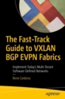 Image for Fast-Track Guide to VXLAN BGP EVPN Fabrics: Implement Today&#39;s Multi-Tenant Software-Defined Networks