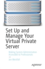 Image for Set Up and Manage Your Virtual Private Server: Making System Administration Accessible to Professionals