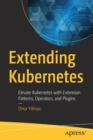 Image for Extending  Kubernetes : Elevate Kubernetes with Extension Patterns, Operators, and Plugins