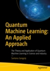 Image for Quantum Machine Learning: An Applied Approach: The Theory and Application of Quantum Machine Learning in Science and Industry