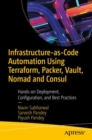 Image for Infrastructure-as-Code Automation Using Terraform, Packer, Vault, Nomad and Consul: Hands-on Deployment, Configuration, and Best Practices