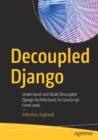 Image for Decoupled Django  : understand and build decoupled Django architectures for JavaScript front-ends