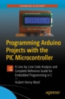 Image for Programming Arduino Projects with the PIC Microcontroller: A Line-by-Line Code Analysis and Complete Reference Guide for Embedded Programming in C